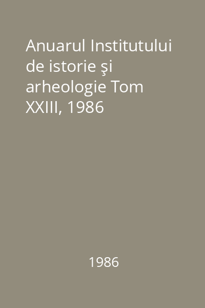 Anuarul Institutului de istorie şi arheologie Tom XXIII, 1986