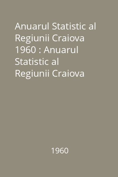 Anuarul Statistic al Regiunii Craiova 1960 : Anuarul Statistic al Regiunii Craiova