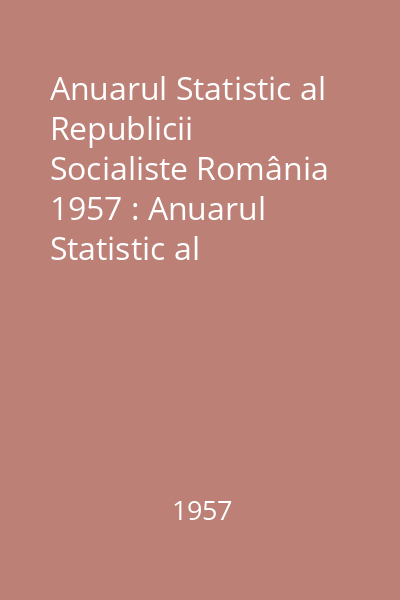 Anuarul Statistic al Republicii Socialiste România 1957 : Anuarul Statistic al Republicii Socialiste România