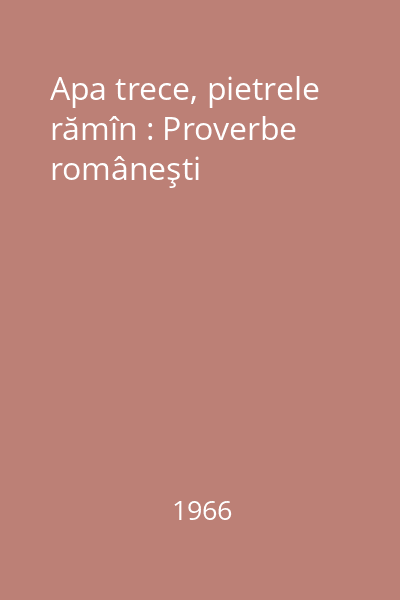 Apa trece, pietrele rămîn : Proverbe româneşti