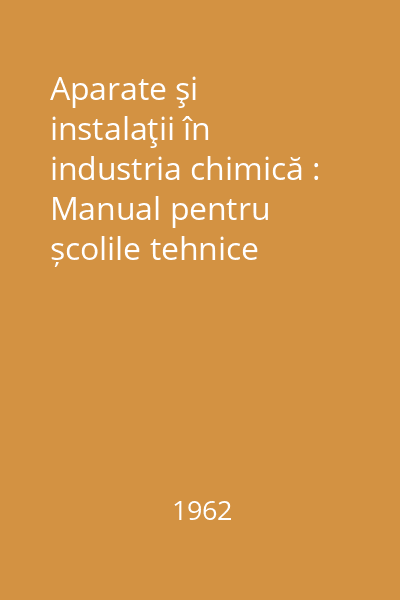 Aparate şi instalaţii în industria chimică : Manual pentru școlile tehnice