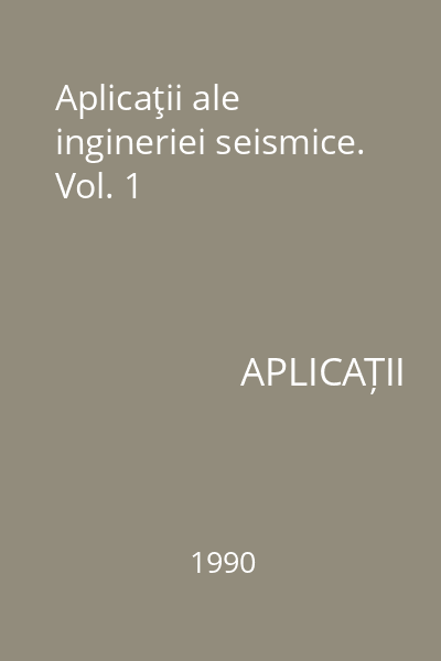 Aplicaţii ale ingineriei seismice. Vol. 1