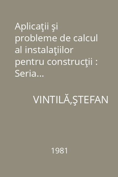 Aplicaţii şi probleme de calcul al instalaţiilor pentru construcţii : Seria...