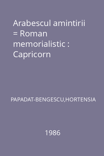 Arabescul amintirii = Roman memorialistic : Capricorn