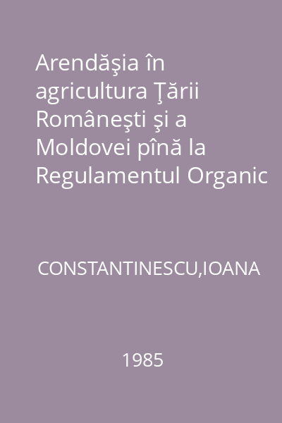 Arendăşia în agricultura Ţării Româneşti şi a Moldovei pînă la Regulamentul Organic : Biblioteca istorică