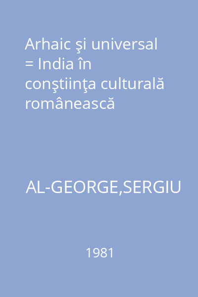 Arhaic şi universal = India în conştiinţa culturală românească