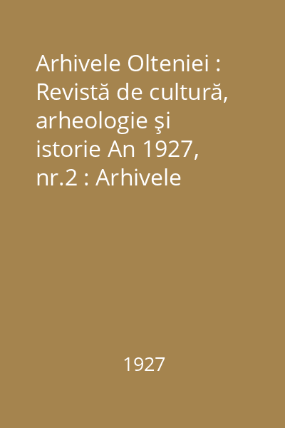 Arhivele Olteniei : Revistă de cultură, arheologie şi istorie An 1927, nr.2 : Arhivele Olteniei