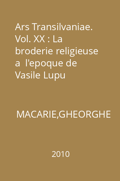 Ars Transilvaniae. Vol. XX : La broderie religieuse a  l'epoque de Vasile Lupu