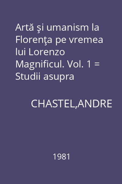 Artă şi umanism la Florenţa pe vremea lui Lorenzo Magnificul. Vol. 1 = Studii asupra Renasterii şi umanismului platonician : Biblioteca de artă,315