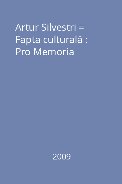 Artur Silvestri = Fapta culturală : Pro Memoria