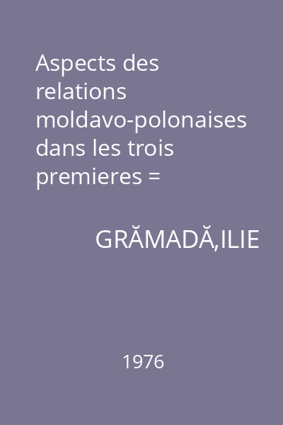 Aspects des relations moldavo-polonaises dans les trois premieres = decennies du XVI-e siecle