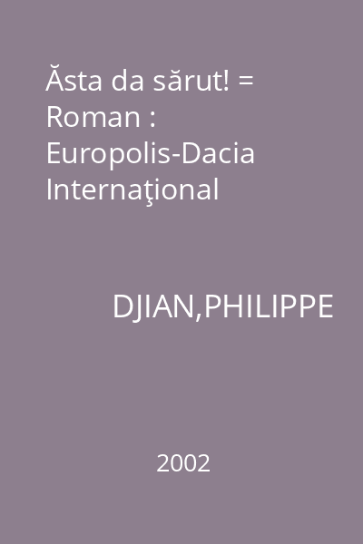 Ăsta da sărut! = Roman : Europolis-Dacia Internaţional