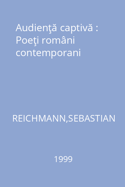 Audienţă captivă : Poeţi români contemporani