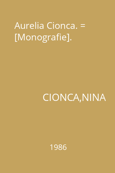 Aurelia Cionca. = [Monografie].