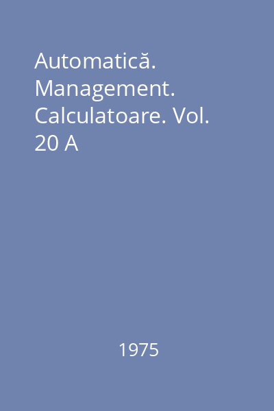 Automatică. Management. Calculatoare. Vol. 20 A