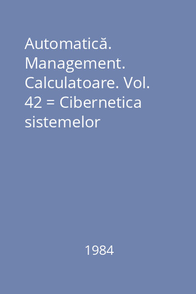 Automatică. Management. Calculatoare. Vol. 42 = Cibernetica sistemelor industriale. (3)