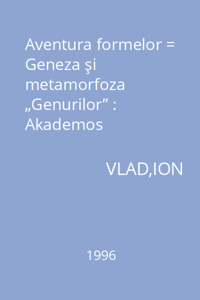 Aventura formelor = Geneza şi metamorfoza „Genurilor” : Akademos