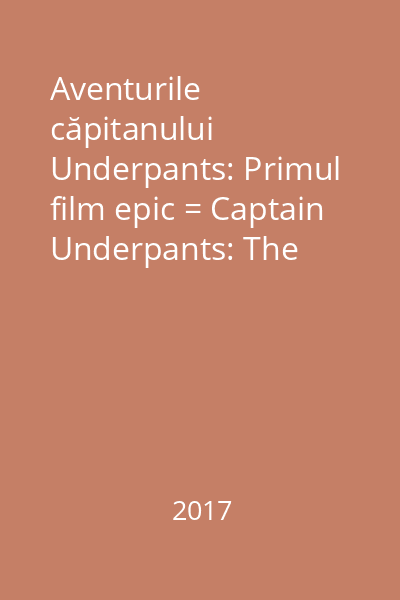 Aventurile căpitanului Underpants: Primul film epic = Captain Underpants: The First Epic Movie