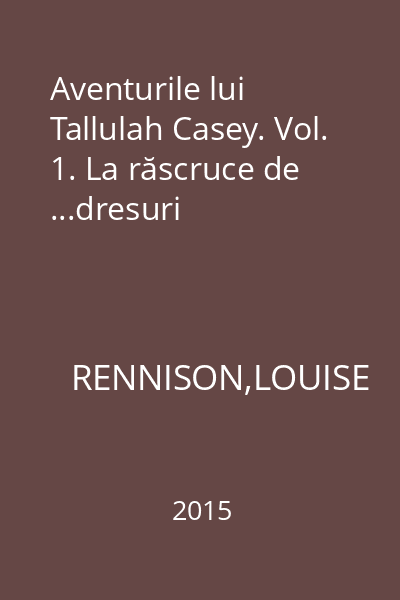 Aventurile lui Tallulah Casey. Vol. 1. La răscruce de ...dresuri