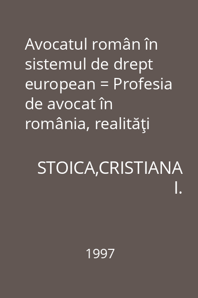 Avocatul român în sistemul de drept european = Profesia de avocat în românia, realităţi şi perspective în cadrul procesului de integrare europeană : Juridica