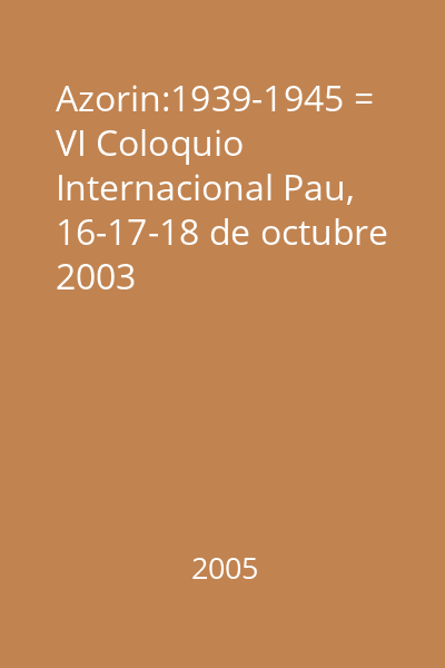 Azorin:1939-1945 = VI Coloquio Internacional Pau, 16-17-18 de octubre 2003
