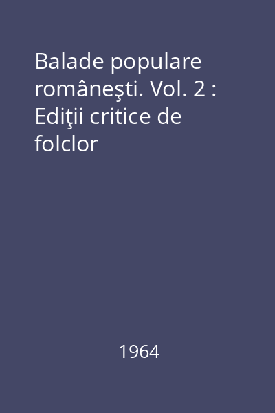 Balade populare româneşti. Vol. 2 : Ediţii critice de folclor