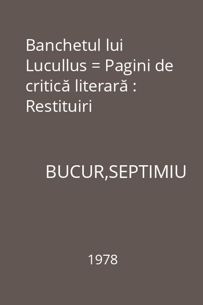 Banchetul lui Lucullus = Pagini de critică literară : Restituiri