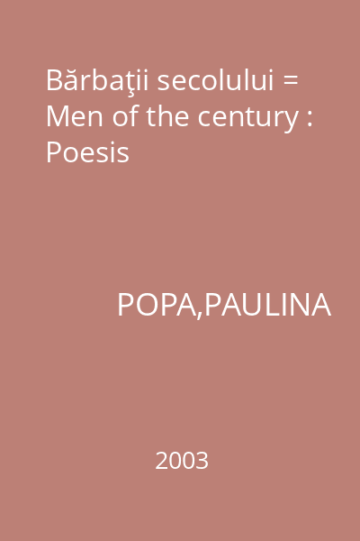 Bărbaţii secolului = Men of the century : Poesis