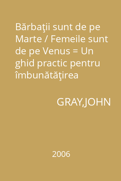 Bărbaţii sunt de pe Marte / Femeile sunt de pe Venus = Un ghid practic pentru îmbunătăţirea comunicării şi pentru obţinerea rezultatelor dorite în relaţiile dumneavoastră : Zodiac