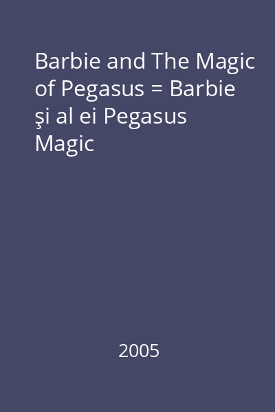 Barbie and The Magic of Pegasus = Barbie şi al ei Pegasus Magic