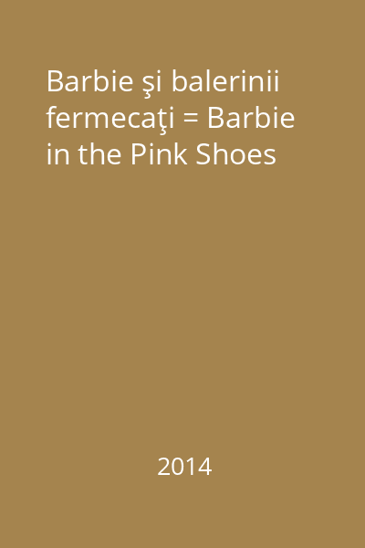 Barbie şi balerinii fermecaţi = Barbie in the Pink Shoes