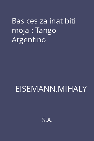 Bas ces za inat biti moja : Tango Argentino