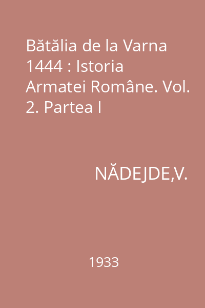 Bătălia de la Varna 1444 : Istoria Armatei Române. Vol. 2. Partea I