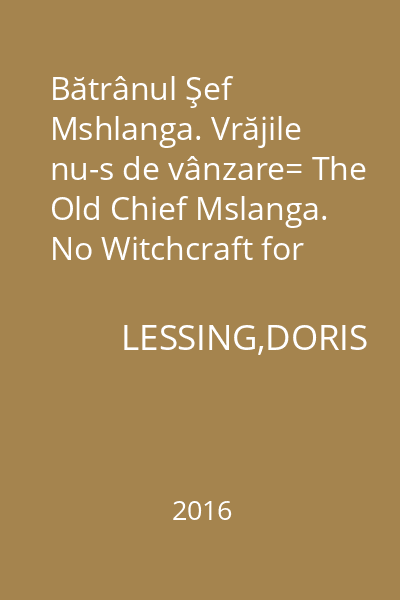 Bătrânul Şef Mshlanga. Vrăjile nu-s de vânzare= The Old Chief Mslanga. No Witchcraft for Sale