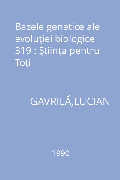 Bazele genetice ale evoluţiei biologice 319 : Ştiinţa pentru Toţi