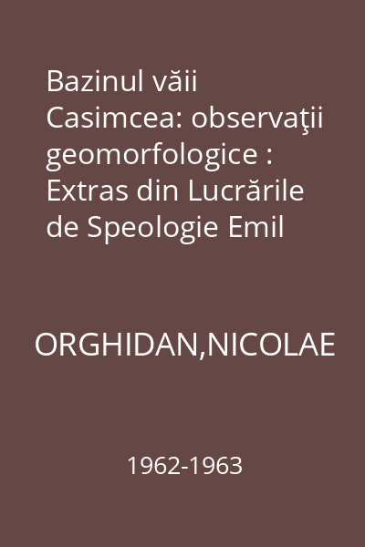 Bazinul văii Casimcea: observaţii geomorfologice : Extras din Lucrările de Speologie Emil Racoviţă, Tom. I-II, 1962-1963