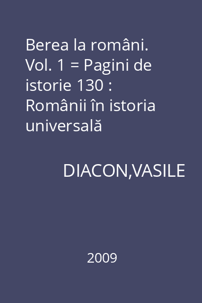 Berea la români. Vol. 1 = Pagini de istorie 130 : Românii în istoria universală