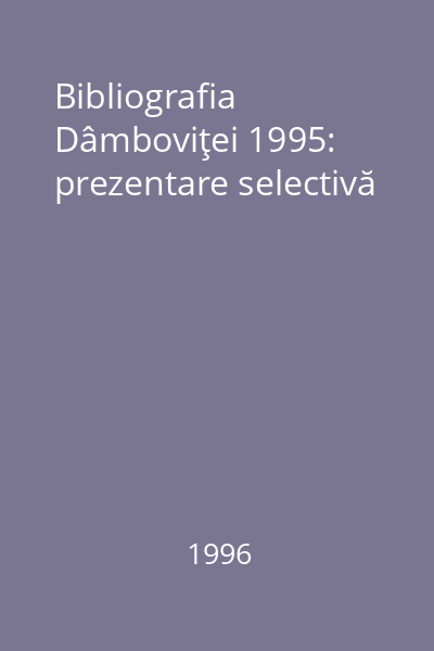 Bibliografia Dâmboviţei 1995: prezentare selectivă