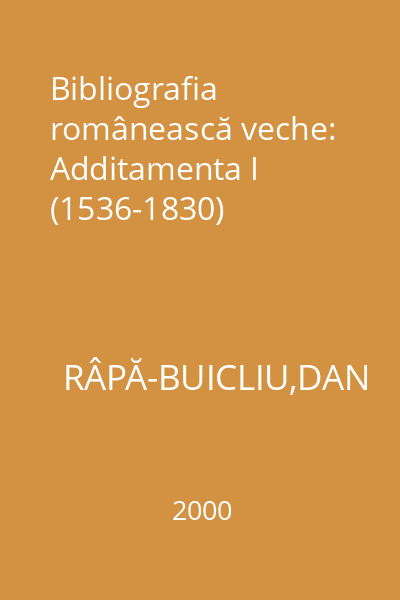 Bibliografia românească veche: Additamenta I  (1536-1830)