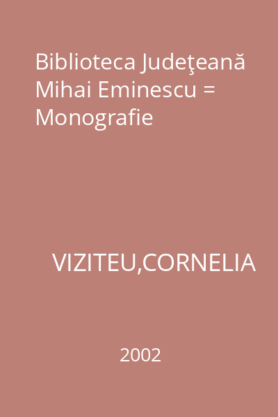 Biblioteca Judeţeană Mihai Eminescu = Monografie