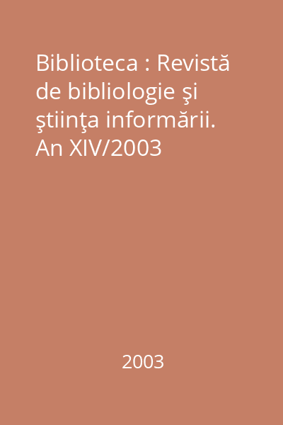 Biblioteca : Revistă de bibliologie şi ştiinţa informării. An XIV/2003