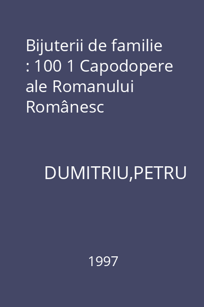 Bijuterii de familie : 100 1 Capodopere ale Romanului Românesc