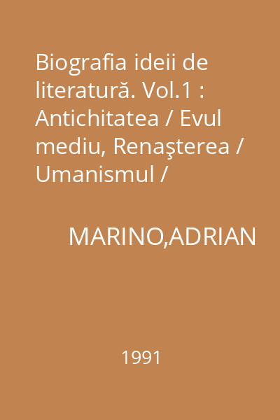 Biografia ideii de literatură. Vol.1 : Antichitatea / Evul mediu, Renaşterea / Umanismul / Clasicismul / Barocul
