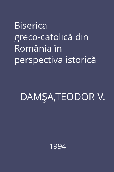 Biserica greco-catolică din România în perspectiva istorică