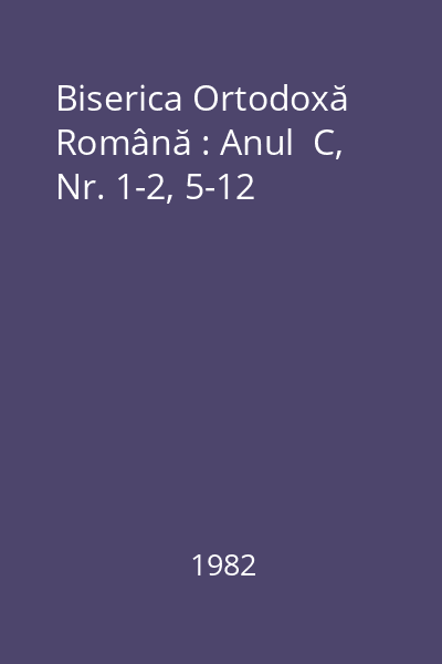 Biserica Ortodoxă Română : Anul  C, Nr. 1-2, 5-12