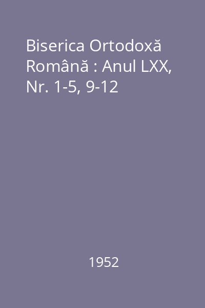 Biserica Ortodoxă Română : Anul LXX, Nr. 1-5, 9-12