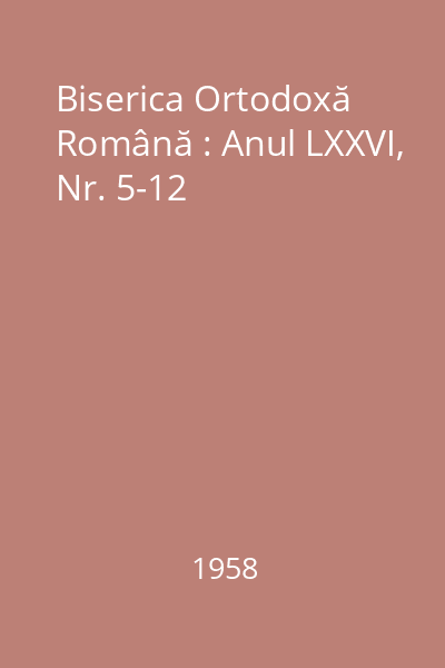 Biserica Ortodoxă Română : Anul LXXVI, Nr. 5-12