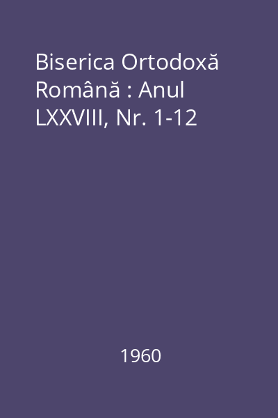 Biserica Ortodoxă Română : Anul LXXVIII, Nr. 1-12