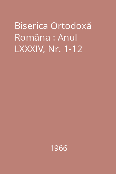 Biserica Ortodoxă Româna : Anul LXXXIV, Nr. 1-12