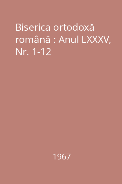 Biserica ortodoxă română : Anul LXXXV, Nr. 1-12